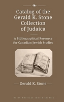 Catalog of the Gerald K. Stone Collection of Judaica : A Bibliographical Resource for Canadian Jewish Studies 1644694743 Book Cover