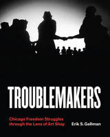 Troublemakers: Chicago Freedom Struggles through the Lens of Art Shay 022660392X Book Cover