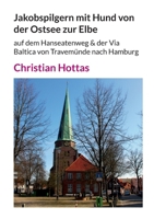 Jakobspilgern mit Hund von der Ostsee zur Elbe: auf dem Hanseatenweg & der Via Baltica von Travemünde nach Hamburg (German Edition) 3759796605 Book Cover