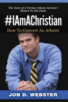 #IAmAChristian: How To Convert An Atheist (The Story of A Former Atheist Activist's Return To His Faith) 1717790984 Book Cover