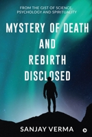 Mystery of Death and Rebirth Disclosed: From the Gist of Science, Psychology and Spirituality 1649838808 Book Cover