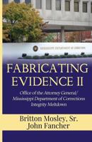 Fabricating Evidence II: Office of the Attorney General/Mississippi Department of Corrections Integrity Meltdown 0986090913 Book Cover