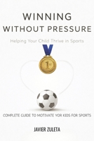 WINNING WITHOUT PRESSURE: HELPING YOUR CHILD THRIVE IN SPORTS (SOCCER COACHING AND TACTICS) B0FHKS2PNK Book Cover