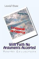 With Faith No Arguments Accepted: Poetry Collection 1493610708 Book Cover