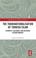 The Transnationalisation of Turkish Islam: Authority, Legitimacy, and Influence Beyond Borders (Routledge Studies in Religion and Politics) 1032410116 Book Cover
