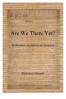 Are We There Yet? Reflections on Politics in America 143573663X Book Cover