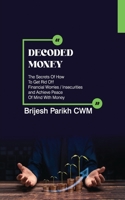Decoded Money: The Secrets Of How To Get Rid Off Financial Worries/Insecurities and Achieve Peace Of Mind With Money B0DRJG6BDH Book Cover
