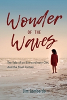 Wonder of the Waves: The Tale of an Extraordinary Girl, And the Final Curtain 1543959253 Book Cover