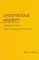 Unconscious Wisdom: A Superego Function in Dreams, Conscience, and Inspiration 0791449483 Book Cover