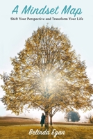 A Mindset Map: Shift Your Perspective and Transform Your Life B0BHNCZ968 Book Cover