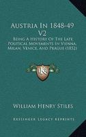Austria In 1848-49 V2: Being A History Of The Late Political Movements In Vienna, Milan, Venice, And Prague 1166620212 Book Cover