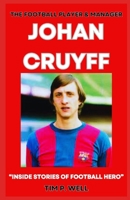 THE FOOTBALL PLAYER AND MANAGER JOHAN CRUYFF: “INSIDE STORIES OF FOOTBALL HERO” B0CKS27CSN Book Cover