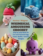 Whimsical Amigurumi Crochet: Step by Step Book for Fun and Flavorful Egg, Toast, Muffin, Tomato Designs B0CQD62JTY Book Cover