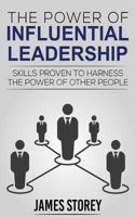 Leadership: The Power of Influential Leadership: Skills Proven to Harness the Power of Other People 1541072243 Book Cover