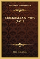 Christelijcke Zee- Vaert (1631) 1104856298 Book Cover