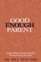 Good Enough Parent: Simple Biblical Tips For Imperfect Parents Raising Real Kids B0H2LG9GZD Book Cover