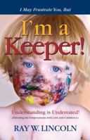 I May Frustrate You, But I'm a Keeper 098426339X Book Cover