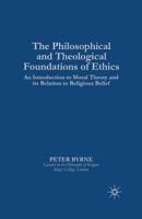 The Philosophical and Theological Foundations of Ethics: An Introduction to Moral Theory and Its Relation to Religious Belief 1349390291 Book Cover