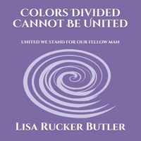 Colors Divided Cannot Be United: United We Stand For Our Fellow Man B08YDCNWLM Book Cover