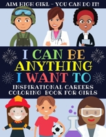I Can Be Anything I Want To: Inspirational Careers Coloring Book For Girls (Large Size) 191335704X Book Cover
