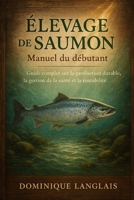 ÉLEVAGE DE SAUMON: Guide complet sur la production durable, la gestion de la santé et la rentabilité B0FV92P45J Book Cover