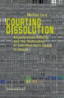 Courting Dissolution: Adumbration, Alterity, and the Dislocation of Sacrifice from Space to Image 3837635740 Book Cover