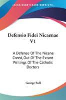 Defensio Fidei Nicaenae V1: A Defense Of The Nicene Creed, Out Of The Extant Writings Of The Catholic Doctors 1163292222 Book Cover