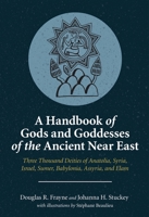 A Handbook of Gods and Goddesses of the Ancient Near East: Three Thousand Deities of Anatolia, Syria, Israel, Sumer, Babylonia, Assyria, and Elam 1646021215 Book Cover