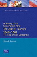 The Age of Disraeli, 1868-1881: The Rise of Tory Democracy (A History of the Conservative Party Series) 0582507138 Book Cover