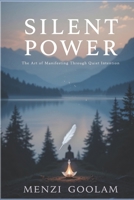 Silent Power: The Art of Manifesting Through Quiet Intention B0F2FLVJS5 Book Cover