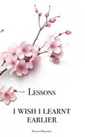 Lessons: I wish I learnt earlier B0CT291QWS Book Cover