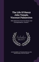 The Life of Henry John Temple, Viscount Palmerston, with Selections from His Diaries and Correspondence; Volume 1 135718283X Book Cover