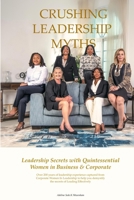 Crushing Leadership Myths: Leadership Secrets with Quintessential Women in Business & Corporate 1068214120 Book Cover