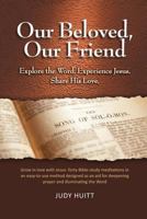 Our Beloved, Our Friend: Explore the Word. Experience Jesus. Share His Love. 1490895930 Book Cover