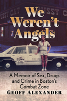 We Weren't Angels: A Memoir of Sex, Drugs and Crime in Boston's Combat Zone 147669205X Book Cover