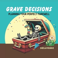 Grave Decisions: Planning Your Perfect Farewell B0DQL8RPJN Book Cover