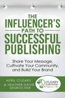 The Influencer's Path to Successful Publishing: Share Your Message, Cultivate Your Community, and Build Your Brand 1733710442 Book Cover