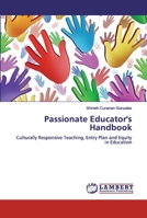 THE PASSIONATE EDUCATOR’S HANDBOOK: Culturally Responsive Teaching, Equity in Education, Principal’s Entry Plan, Vision of an Ideal School and ELL Program 3659850446 Book Cover