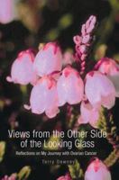 Views from the Other Side of the Looking Glass: Reflections on My Journey with Ovarian Cancer 0595347096 Book Cover