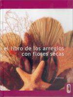 El Libro de Los Arreglos Con Flores Secas 848019555X Book Cover