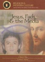 Jesus, Fads, & the Media: The Passion & Popular Culture (Religion and Modern Culture: Spiritual Beliefs That Influence North America Today) 1590849728 Book Cover