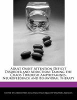 Adult Onset Attention Deficit Disorder and Addiction: Taming the Chaos Through Amphetamines, Neurofeedback and Behavioral Therapy 1241148554 Book Cover