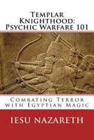Templar Knighthood: Psychic Warfare 101: Combating Terror with Egyptian Magic 1534775137 Book Cover