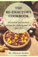 The Reenactor's Cookbook: Historical and Modern Recipes For Cooking Over an Open Fire B08LNN5777 Book Cover