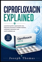 CIPROFLOXACIN EXPLAINED B0HHHX8X9C Book Cover