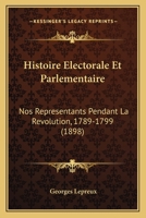 Histoire Electorale Et Parlementaire: Nos Representants Pendant La Revolution, 1789-1799 (1898) 1167596161 Book Cover