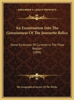 An Examination Into The Genuineness Of The Jeannette Relics: Some Evidences Of Currents In The Polar Region 1245404946 Book Cover