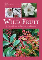 Wild Fruit: A Field Guide to the Fruit and Berries of Britain and Northern Europe 1604695862 Book Cover