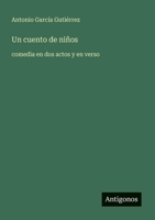 Un Cuento de Ni�os: Comedia En DOS Actos Y En Verso (Classic Reprint) 1172122326 Book Cover