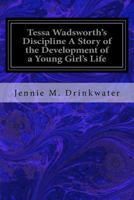 Tessa Wadsworth's Discipline: A Story of the Development of a Young Girl's Life 1523951184 Book Cover